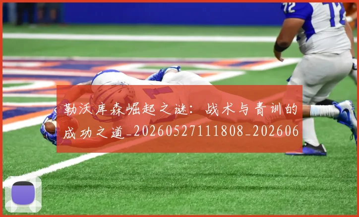 勒沃库森崛起之谜：战术与青训的成功之道_20260527111808_20260608142719