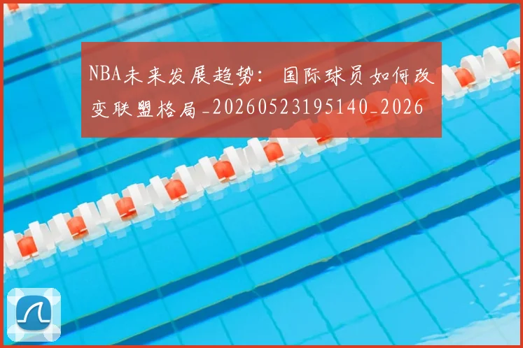 NBA未来发展趋势:国际球员如何改变联盟格局_20260523195140_20260607160205