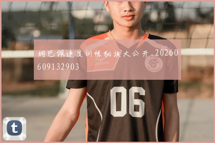 姆巴佩速度训练秘诀大公开_20260609132903