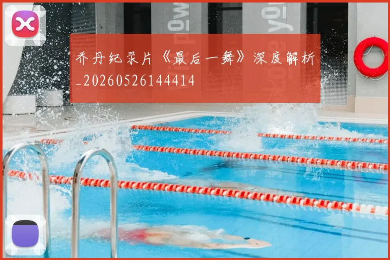 乔丹纪录片《最后一舞》深度解析_20260526144414