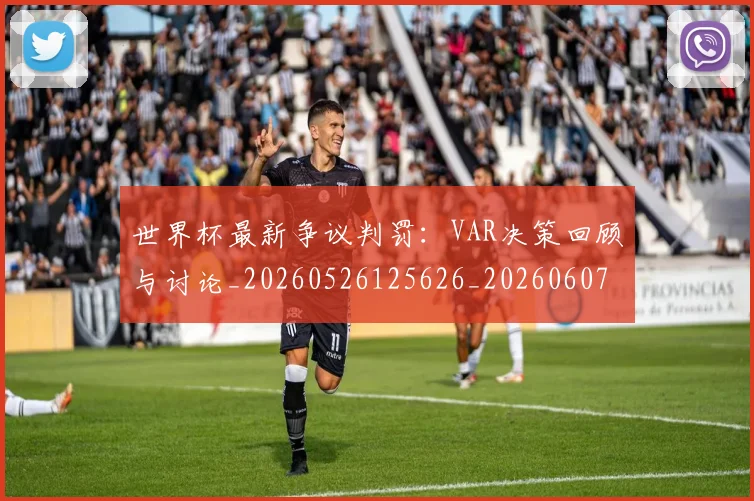 世界杯最新争议判罚:VAR决策回顾与讨论_20260526125626_20260607160331