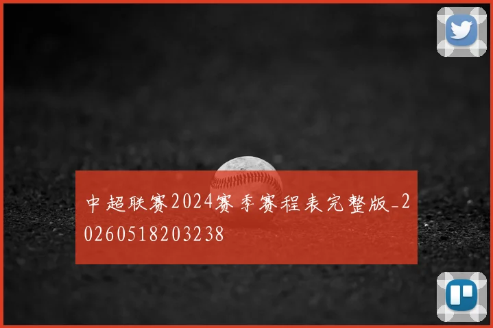 中超联赛2024赛季赛程表完整版_20260518203238