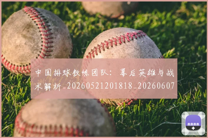 中国排球教练团队:幕后英雄与战术解析_20260521201818_20260607160557