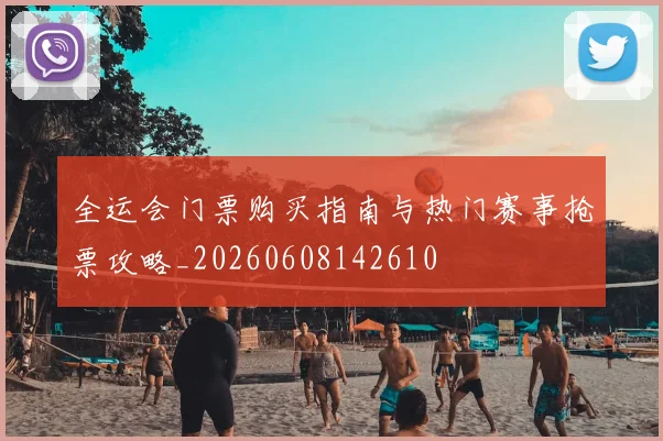 全运会门票购买指南与热门赛事抢票攻略_20260608142610